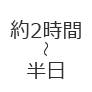 約2時間～半日