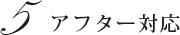5 アフター対応